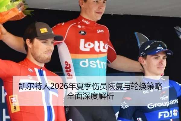 凯尔特人2026年夏季伤员恢复与轮换策略全面深度解析